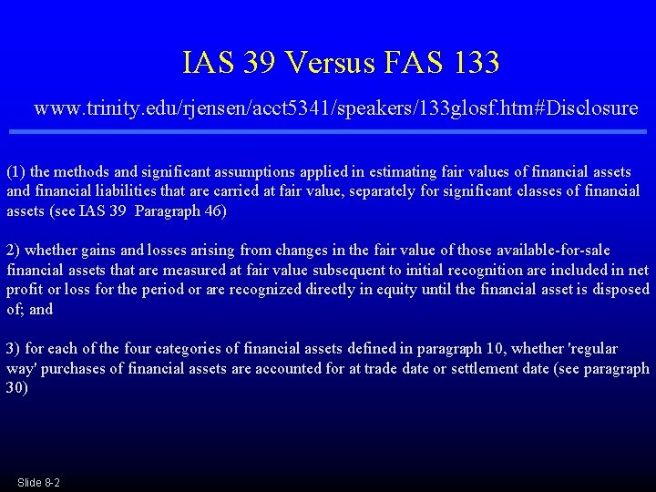 IAS 39 Versus FAS 133 www. trinity. edu/rjensen/acct 5341/speakers/133 glosf. htm#Disclosure (1) the methods IAS 39 Versus FAS 133 www. trinity. edu/rjensen/acct 5341/speakers/133 glosf. htm#Disclosure (1) the methods