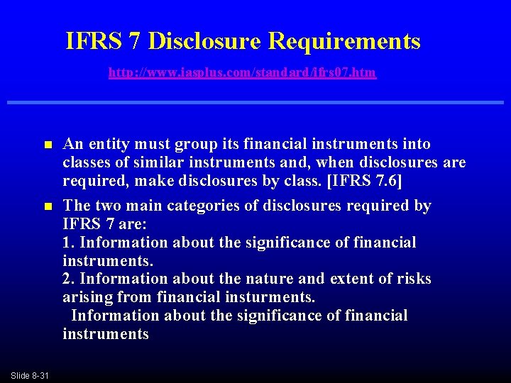 IFRS 7 Disclosure Requirements http: //www. iasplus. com/standard/ifrs 07. htm n n Slide 8 IFRS 7 Disclosure Requirements http: //www. iasplus. com/standard/ifrs 07. htm n n Slide 8