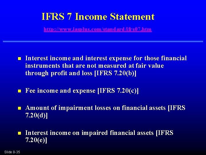 IFRS 7 Income Statement http: //www. iasplus. com/standard/ifrs 07. htm n Interest income and IFRS 7 Income Statement http: //www. iasplus. com/standard/ifrs 07. htm n Interest income and