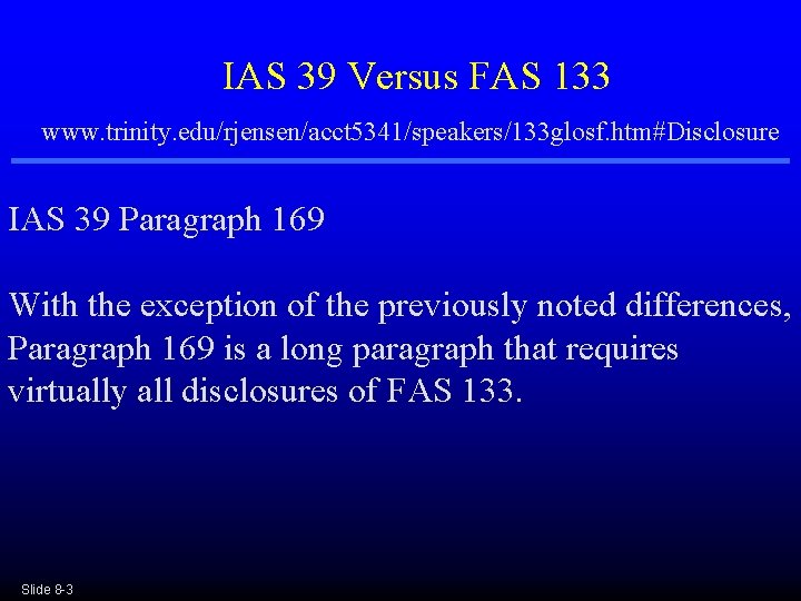 IAS 39 Versus FAS 133 www. trinity. edu/rjensen/acct 5341/speakers/133 glosf. htm#Disclosure IAS 39 Paragraph IAS 39 Versus FAS 133 www. trinity. edu/rjensen/acct 5341/speakers/133 glosf. htm#Disclosure IAS 39 Paragraph