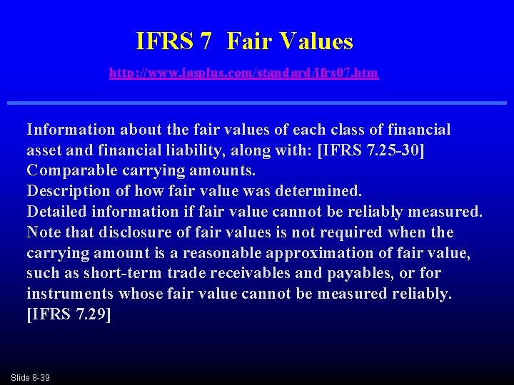 IFRS 7 Fair Values http: //www. iasplus. com/standard/ifrs 07. htm Information about the fair IFRS 7 Fair Values http: //www. iasplus. com/standard/ifrs 07. htm Information about the fair