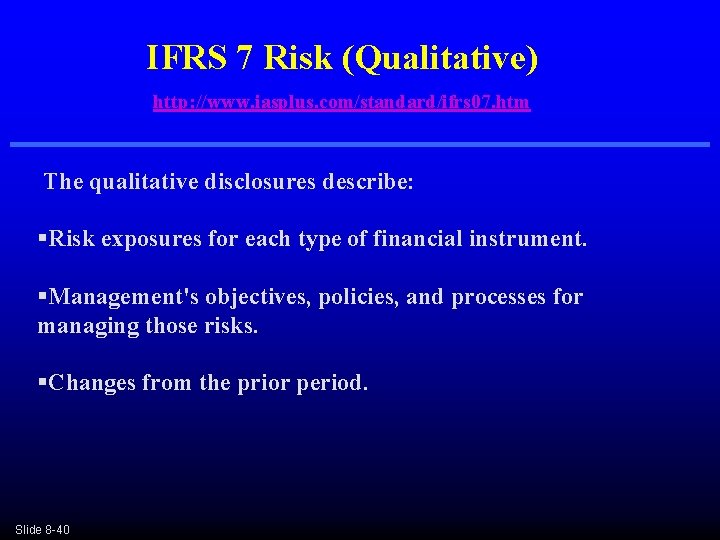 IFRS 7 Risk (Qualitative) http: //www. iasplus. com/standard/ifrs 07. htm The qualitative disclosures describe: IFRS 7 Risk (Qualitative) http: //www. iasplus. com/standard/ifrs 07. htm The qualitative disclosures describe: