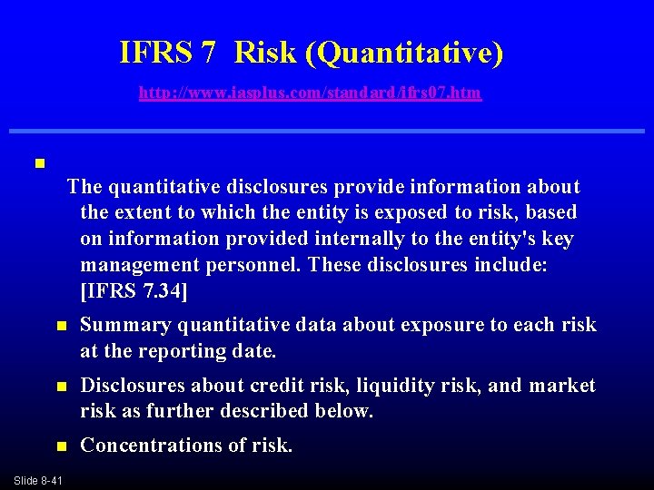 IFRS 7 Risk (Quantitative) http: //www. iasplus. com/standard/ifrs 07. htm n The quantitative disclosures IFRS 7 Risk (Quantitative) http: //www. iasplus. com/standard/ifrs 07. htm n The quantitative disclosures