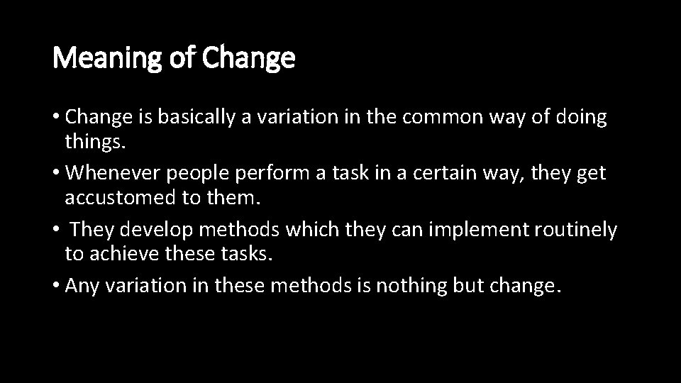 Meaning of Change • Change is basically a variation in the common way of