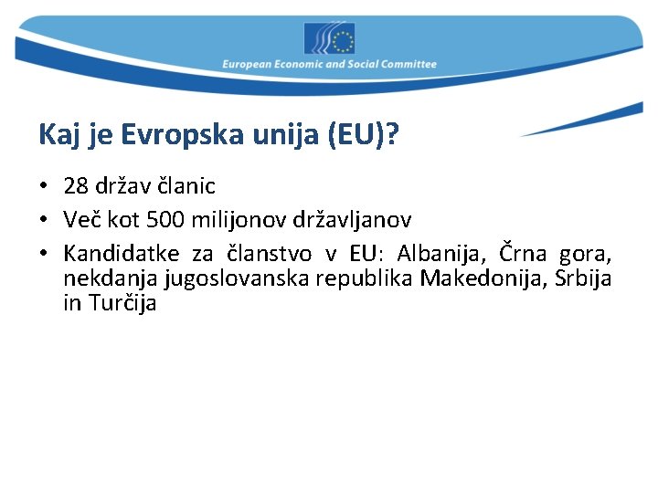 Kaj je Evropska unija (EU)? • 28 držav članic • Več kot 500 milijonov