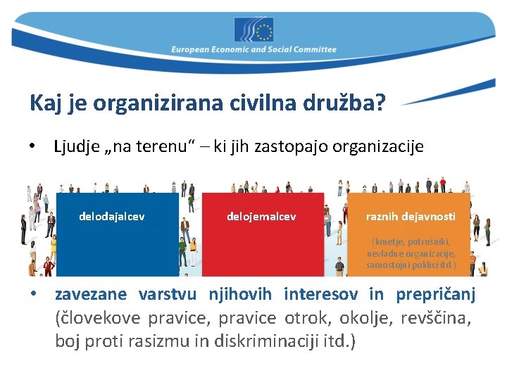 Kaj je organizirana civilna družba? • Ljudje „na terenu“ – ki jih zastopajo organizacije