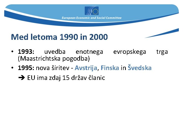 Med letoma 1990 in 2000 • 1993: uvedba enotnega evropskega trga (Maastrichtska pogodba) •