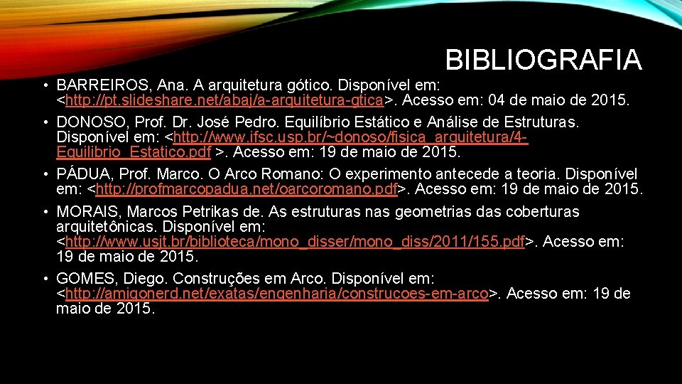 BIBLIOGRAFIA • BARREIROS, Ana. A arquitetura gótico. Disponível em: <http: //pt. slideshare. net/abaj/a-arquitetura-gtica>. Acesso