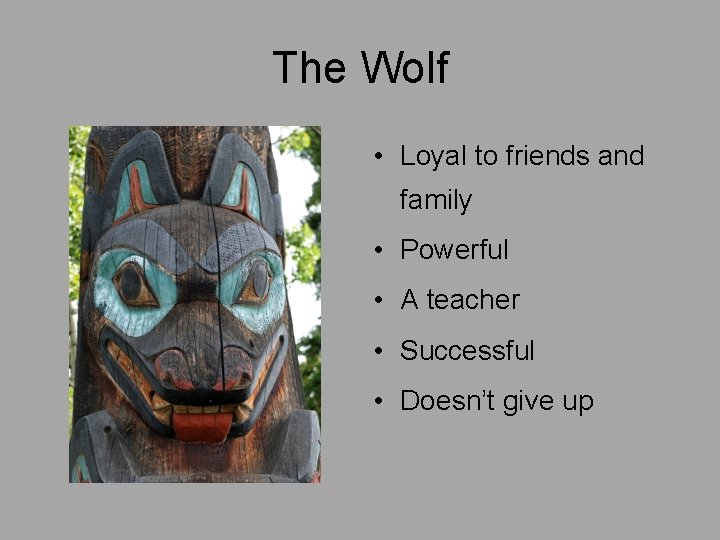 The Wolf • Loyal to friends and family • Powerful • A teacher •