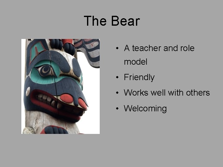 The Bear • A teacher and role model • Friendly • Works well with