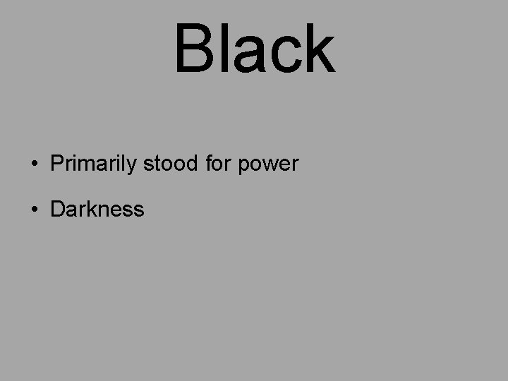 Black • Primarily stood for power • Darkness 