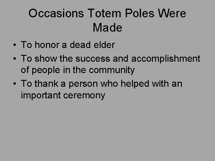 Occasions Totem Poles Were Made • To honor a dead elder • To show