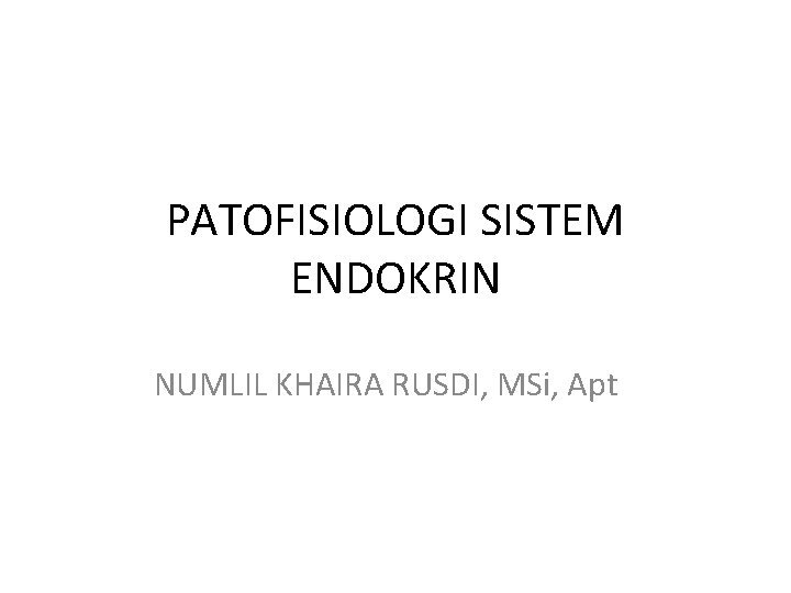 PATOFISIOLOGI SISTEM ENDOKRIN NUMLIL KHAIRA RUSDI, MSi, Apt 