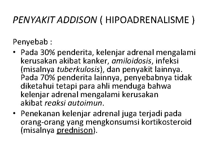 PENYAKIT ADDISON ( HIPOADRENALISME ) Penyebab : • Pada 30% penderita, kelenjar adrenal mengalami