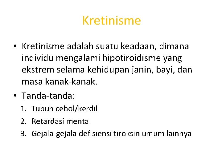 Kretinisme • Kretinisme adalah suatu keadaan, dimana individu mengalami hipotiroidisme yang ekstrem selama kehidupan