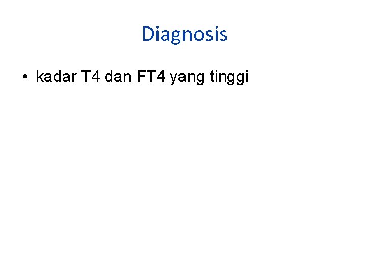 Diagnosis • kadar T 4 dan FT 4 yang tinggi 