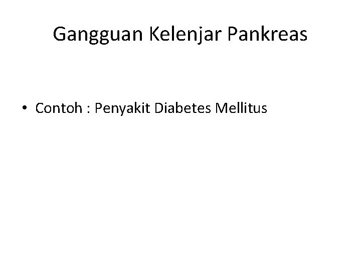 Gangguan Kelenjar Pankreas • Contoh : Penyakit Diabetes Mellitus 
