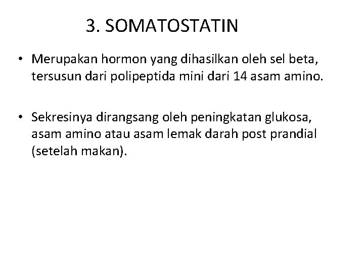 3. SOMATOSTATIN • Merupakan hormon yang dihasilkan oleh sel beta, tersusun dari polipeptida mini
