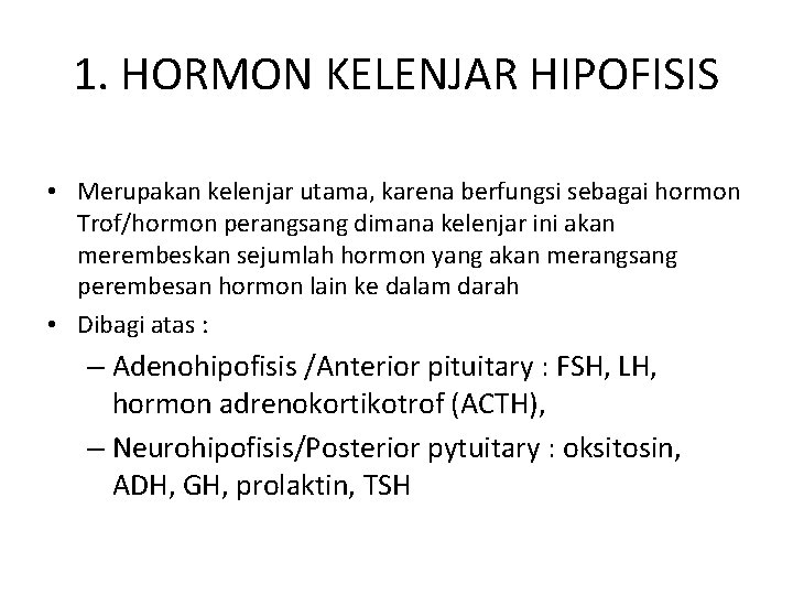1. HORMON KELENJAR HIPOFISIS • Merupakan kelenjar utama, karena berfungsi sebagai hormon Trof/hormon perangsang
