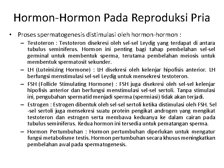 Hormon-Hormon Pada Reproduksi Pria • Proses spermatogenesis distimulasi oleh hormon-hormon : – Testoteron :