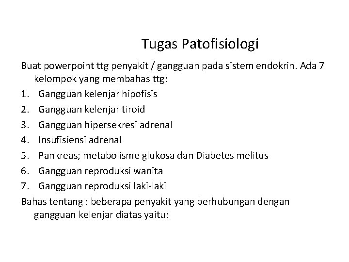 Tugas Patofisiologi Buat powerpoint ttg penyakit / gangguan pada sistem endokrin. Ada 7 kelompok