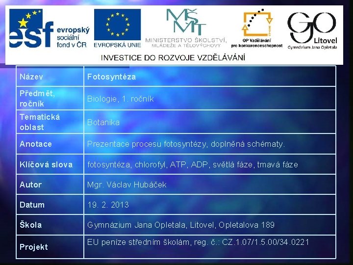 Název Fotosyntéza Předmět, ročník Biologie, 1. ročník Tematická oblast Botanika Anotace Prezentace procesu fotosyntézy,