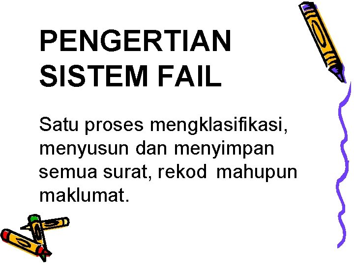 PENGERTIAN SISTEM FAIL Satu proses mengklasifikasi, menyusun dan menyimpan semua surat, rekod mahupun maklumat.