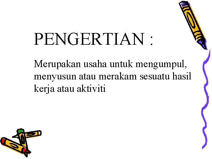 PENGERTIAN : Merupakan usaha untuk mengumpul, menyusun atau merakam sesuatu hasil kerja atau aktiviti