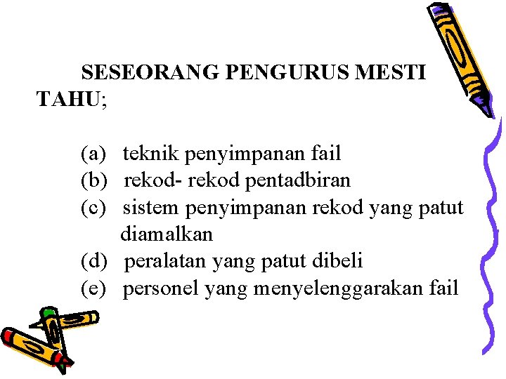 SESEORANG PENGURUS MESTI TAHU; (a) teknik penyimpanan fail (b) rekod- rekod pentadbiran (c) sistem