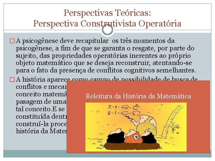 Perspectivas Teóricas: Perspectiva Construtivista Operatória � A psicogênese deve recapitular os três momentos da