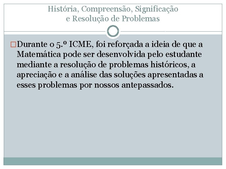 História, Compreensão, Significação e Resolução de Problemas �Durante o 5. º ICME, foi reforçada