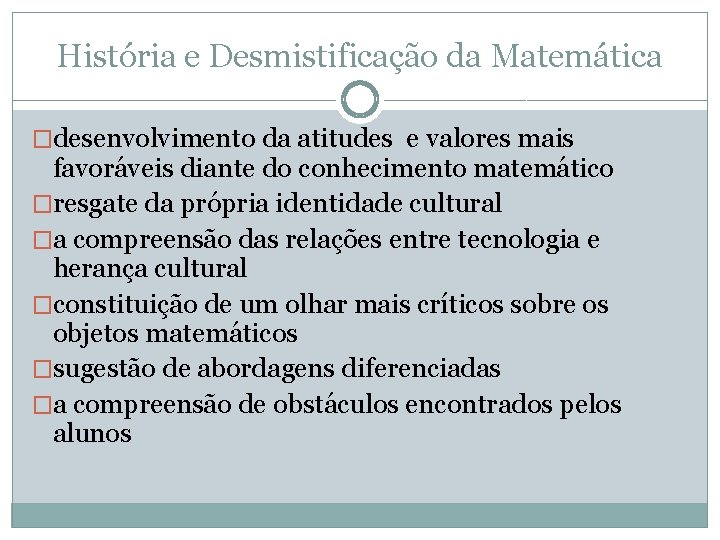 História e Desmistificação da Matemática �desenvolvimento da atitudes e valores mais favoráveis diante do