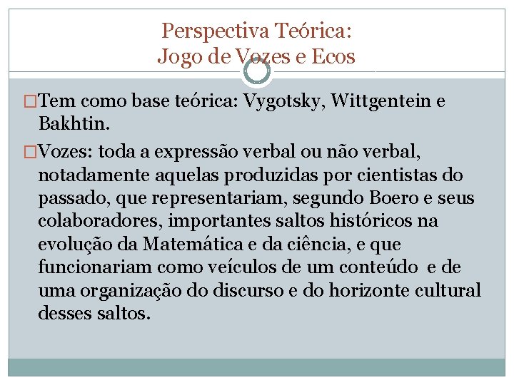 Perspectiva Teórica: Jogo de Vozes e Ecos �Tem como base teórica: Vygotsky, Wittgentein e