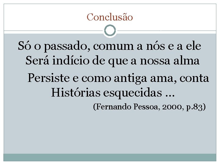 Conclusão Só o passado, comum a nós e a ele Será indício de que