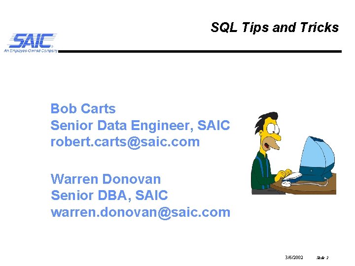 SQL Tips and Tricks Bob Carts Senior Data Engineer, SAIC robert. carts@saic. com Warren