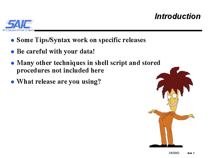 Introduction l Some Tips/Syntax work on specific releases l Be careful with your data!