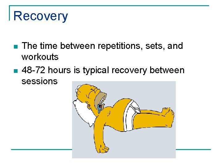 Recovery n n The time between repetitions, sets, and workouts 48 -72 hours is