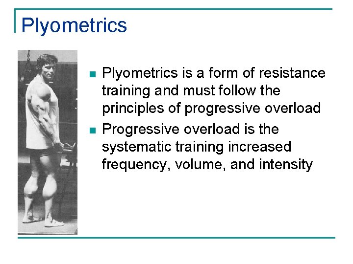 Plyometrics n n Plyometrics is a form of resistance training and must follow the