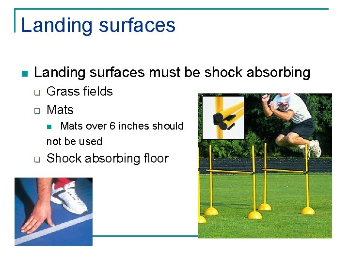 Landing surfaces n Landing surfaces must be shock absorbing q q Grass fields Mats