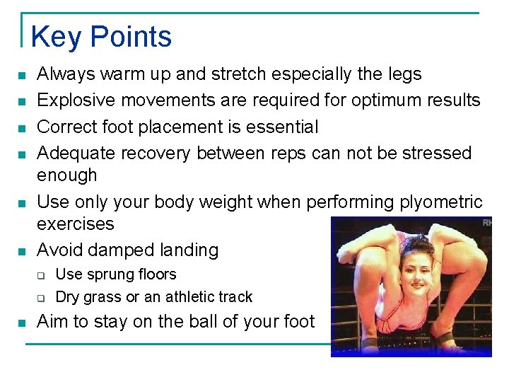 Key Points n n n Always warm up and stretch especially the legs Explosive