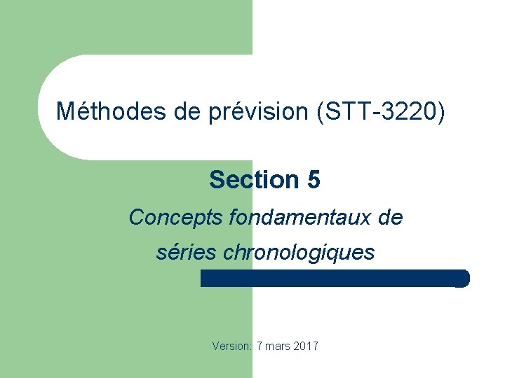 Méthodes de prévision (STT-3220) Section 5 Concepts fondamentaux de séries chronologiques Version: 7 mars