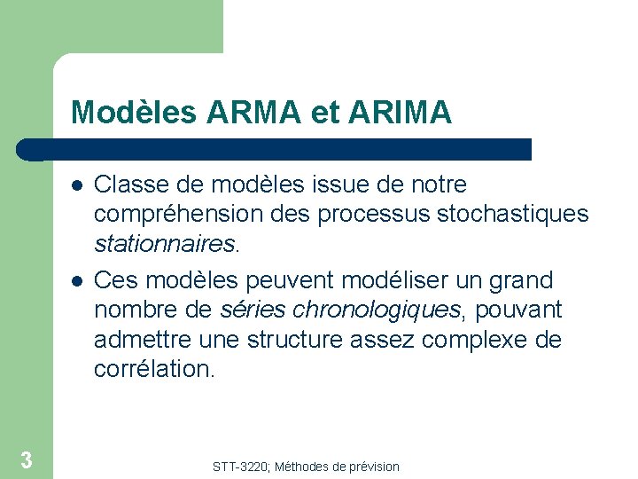 Modèles ARMA et ARIMA 3 Classe de modèles issue de notre compréhension des processus