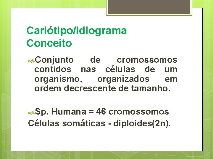 Cariótipo/Idiograma Conceito Conjunto de cromossomos contidos nas células de um organismo, organizados em ordem