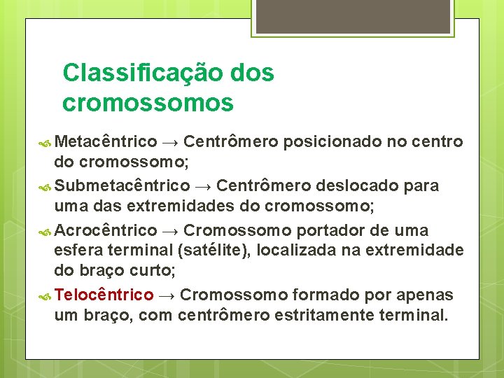 Classificação dos cromossomos Metacêntrico → Centrômero posicionado no centro do cromossomo; Submetacêntrico → Centrômero