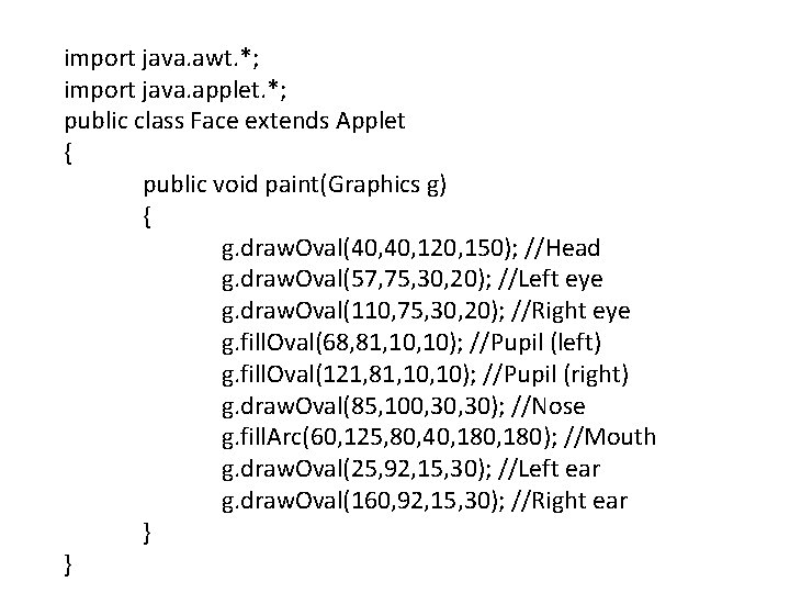 import java. awt. *; import java. applet. *; public class Face extends Applet {