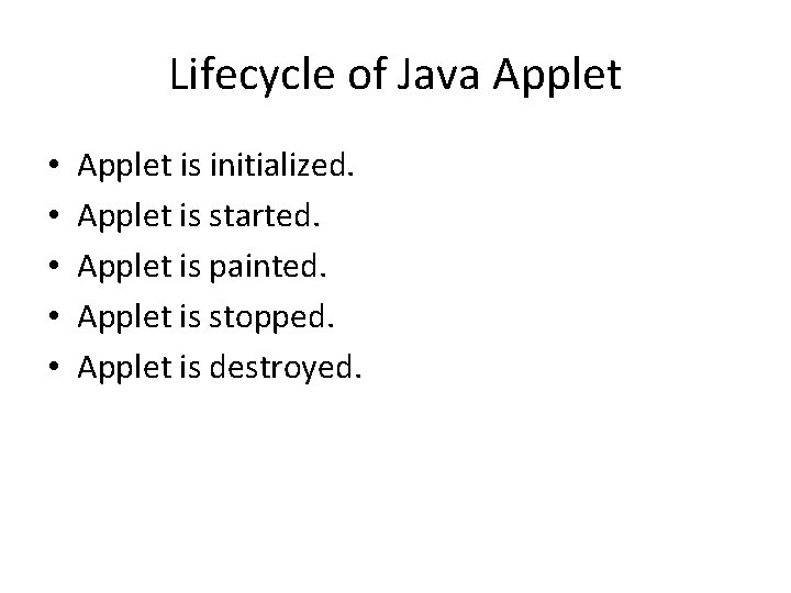 Lifecycle of Java Applet • • • Applet is initialized. Applet is started. Applet