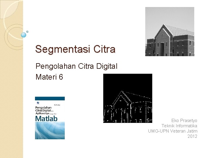 Segmentasi Citra Pengolahan Citra Digital Materi 6 Eko Prasetyo Teknik Informatika UMG-UPN Veteran Jatim