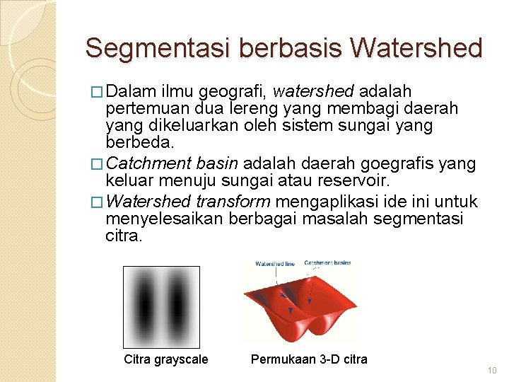 Segmentasi berbasis Watershed � Dalam ilmu geografi, watershed adalah pertemuan dua lereng yang membagi