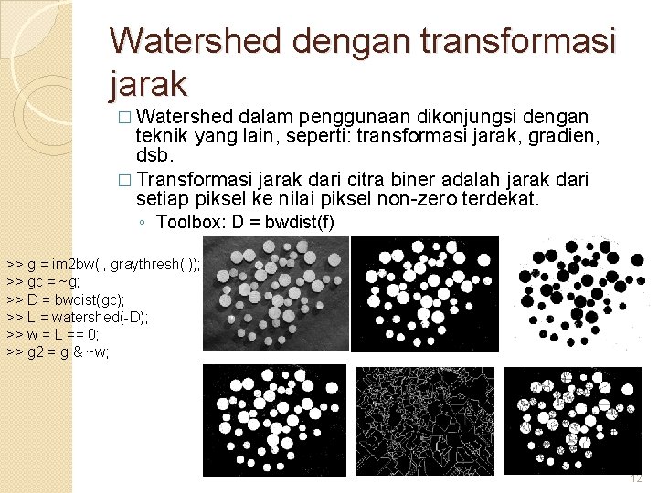 Watershed dengan transformasi jarak � Watershed dalam penggunaan dikonjungsi dengan teknik yang lain, seperti: