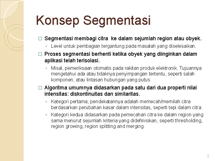 Konsep Segmentasi � Segmentasi membagi citra ke dalam sejumlah region atau obyek. ◦ Level